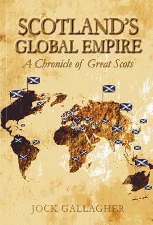 scotlands global empire a chronicle of great scots 1st edition jock gallagher 1849951020, 978-1849951029