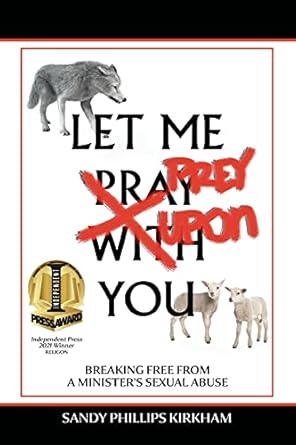 let me prey upon you breaking free from a ministers sexual abuse 1st edition sandy phillips kirkham ,peter