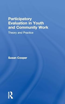participatory evaluation in youth and community work theory and practice 1st edition susan cooper 1138184373,