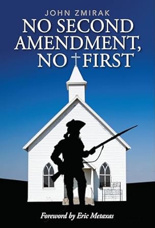 no second amendment no first god guns and the government 1st edition john zmirak ,eric metaxas 1958682047,