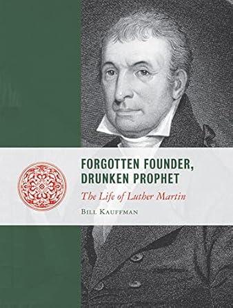 forgotten founder drunken prophet the life of luther martin 1st edition bill kauffman 1610171489,