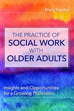 the practice of social work with older adults insights and opportunities for a growing profession 1st edition