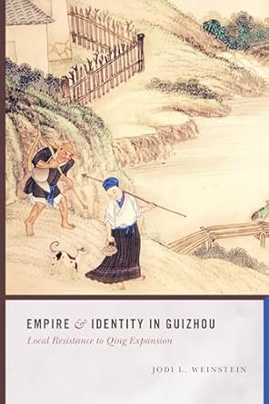 empire and identity in guizhou local resistance to qing expansion 1st edition jodi l weinstein 0295993278,