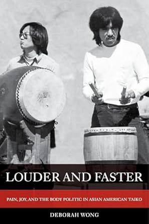 louder and faster pain joy and the body politic in asian american taiko 1st edition deborah wong 0520304527,