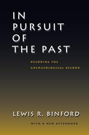 in pursuit of the past decoding the archaeological record 1st edition lewis r binford 0520233395,