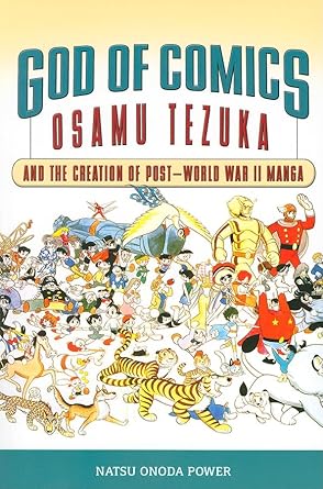 god of comics osamu tezuka and the creation of post world war ii manga 1st edition natsu onoda power