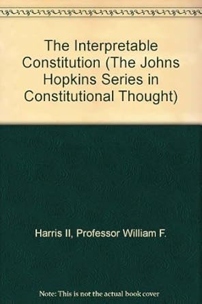 the interpretable constitution 1st edition professor william f harris ii 0801844444, 978-0801844447