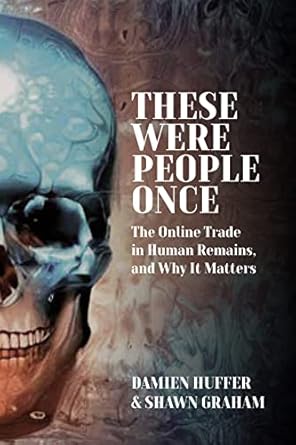 these were people once the online trade in human remains and why it matters 1st edition damien huffer ,shawn