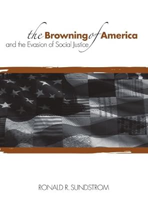the browning of america and the evasion of social justice 1st edition ronald r sundstrom 0791475867,