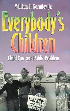 everybodys children child care as a public problem 1st edition william t gormley 0815732244, 978-0815732242