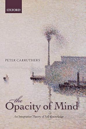 the opacity of mind an integrative theory of self knowledge 1st edition peter carruthers 0199685142,