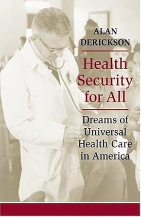 health security for all dreams of universal health care in america 1st edition alan derickson 0801880815,