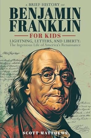 a brief history of ben franklin for kids lightning letters and liberty the ingenious life of americas