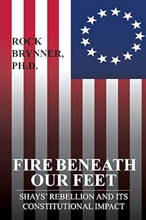 fire beneath our feet shays rebellion and its constitutional impact 1st edition rock brynner ph d 1943103194,