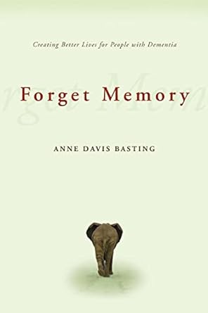 forget memory creating better lives for people with dementia 1st edition anne davis davis basting 0801892503,