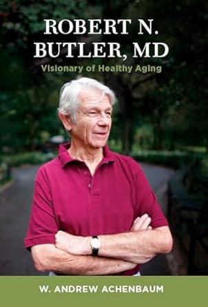 robert n butler md visionary of healthy aging 1st edition w andrew achenbaum 0231164424, 978-0231164429
