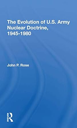 the evolution of u s army nuclear doctrine 19451980 1st edition john p rose 0367307421, 978-0367307424