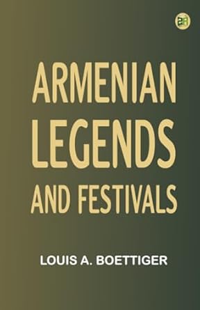 armenian legends and festivals 1st edition louis a boettiger 9367760647, 978-9367760642