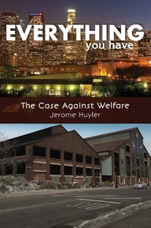 everything you have the case against welfare 1st edition jerome huyler 1631853406, 978-1631853401