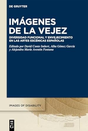 imagenes de la vejez diversidad funcional y envejecimiento en las artes escenicas espanolas 1st edition david