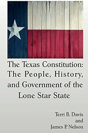 the texas constitution the people history and government of the lone star state 1st edition terri b davis
