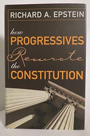 how progressives rewrote the constitution 1st edition richard a epstein 1930865872, 978-1930865877