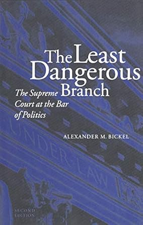the least dangerous branch the supreme court at the bar of politics 1st edition alexander m bickel