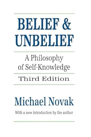 belief and unbelief a philosophy of self knowledge 1st edition michael novak 1560007419, 978-1560007418