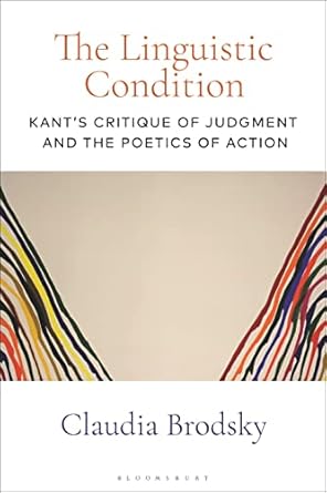 linguistic condition the kants critique of judgment and the poetics of action 1st edition claudia brodsky