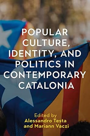 popular culture identity and politics in contemporary catalonia 1st edition dr alessandro testa ,dr mariann