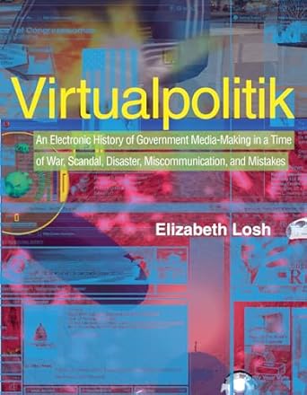 virtualpolitik an electronic history of government media making in a time of war scandal disaster