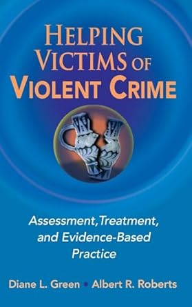helping victims of violent crime assessment treatment and evidence based practice 1st edition diane l green