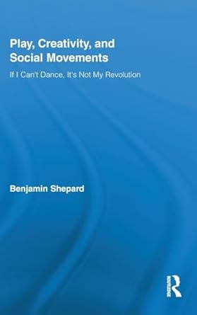 play creativity and social movements if i cant dance its not my revolution 1st edition benjamin shepard