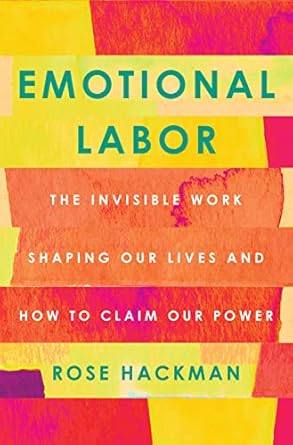 emotional labor the invisible work shaping our lives and how to claim our power 1st edition rose hackman