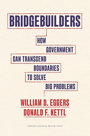 bridgebuilders how government can transcend boundaries to solve big problems 1st edition william d eggers