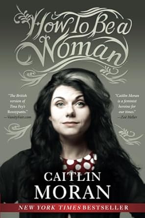 how to be a woman 1st edition caitlin moran 0062124293, 978-0062124296
