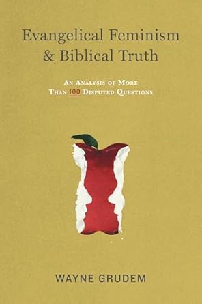 evangelical feminism and biblical truth an analysis of more than 100 disputed questions 1st edition wayne