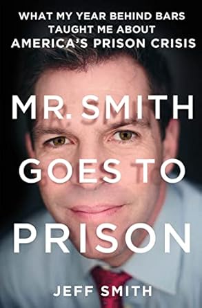 mr smith goes to prison what my year behind bars taught me about americas prison crisis 1st edition jeff