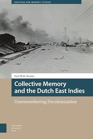 collective memory and the dutch east indies unremembering decolonization 1st edition paul m m doolan