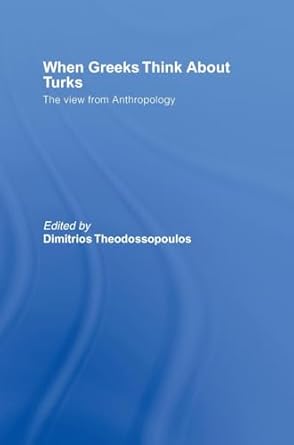 when greeks think about turks the view from anthropology 1st edition dimitrios theodossopoulos 0415400708,