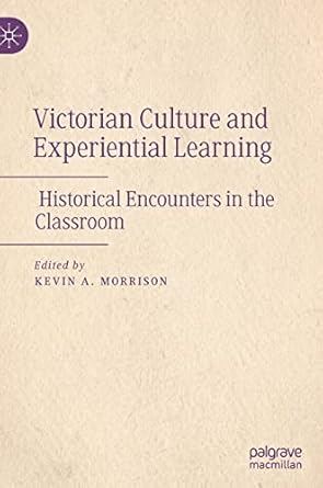 victorian culture and experiential learning historical encounters in the classroom 1st edition kevin a