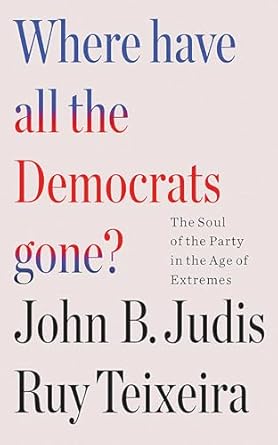 where have all the democrats gone the soul of the party in the age of extremes 1st edition john b judis ,ruy