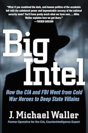 big intel how the cia and fbi went from cold war heroes to deep state villains 1st edition j michael waller