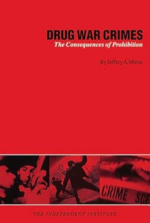 drug war crimes the consequences of prohibition 1st edition jeffrey a miron 0945999909, 978-0945999904