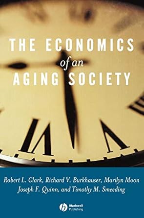 the economics of an aging society 1st edition robert l clark ,richard v burkhauser ,marilyn moon ,joseph f