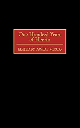 one hundred years of heroin 1st edition david musto 0865693099, 978-0865693098