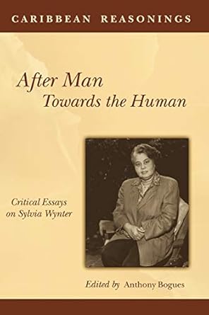 caribbean reasonings after man towards the human critical essays on sylvia wynter 1st edition anthony bogues
