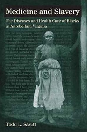 medicine and slavery the diseases and health care of blacks in antebellum virginia 1st edition todd l savitt