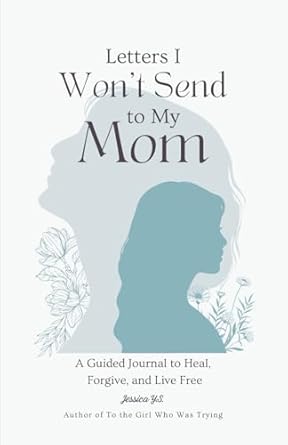 letters i wont send to my mom a guided journal for women learning to heal forgive and live free 1st edition