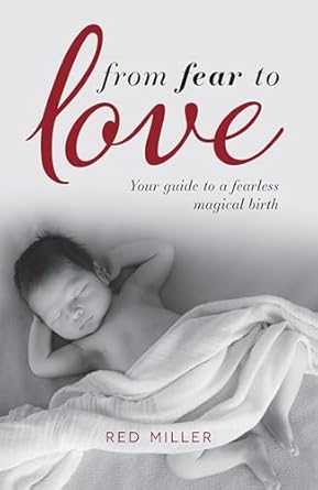 from fear to love your guide to a fearless magical birth 1st edition red miller 1781332223, 978-1781332221